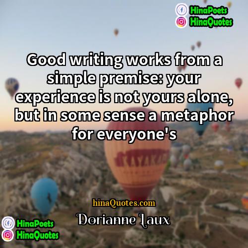 Dorianne Laux Quotes | Good writing works from a simple premise: